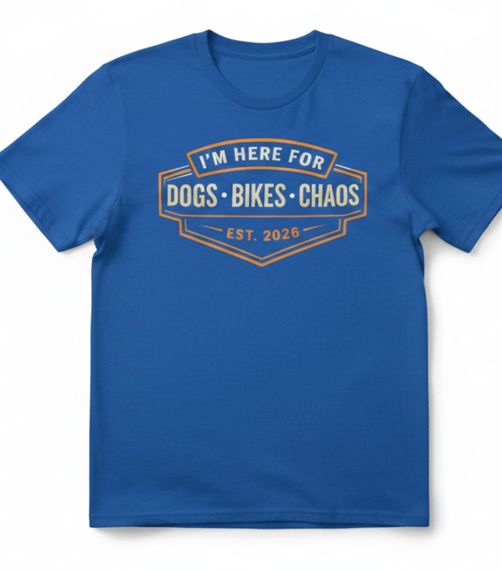 Im here for Dogs Bikes and Chaos Shirt.
